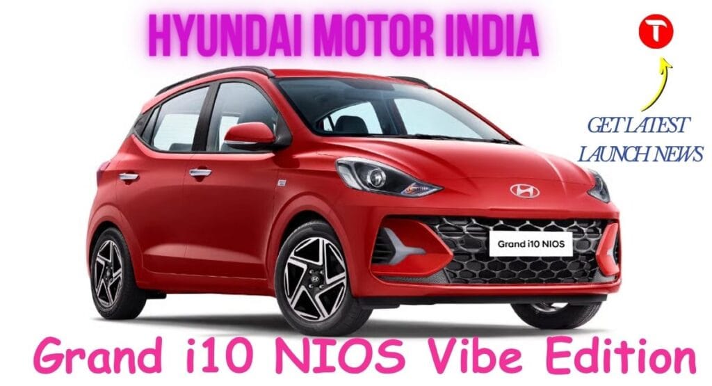 Hyundai Motor India Launch News 2026: Grand i10 NIOS Vibe Edition Launch, Details