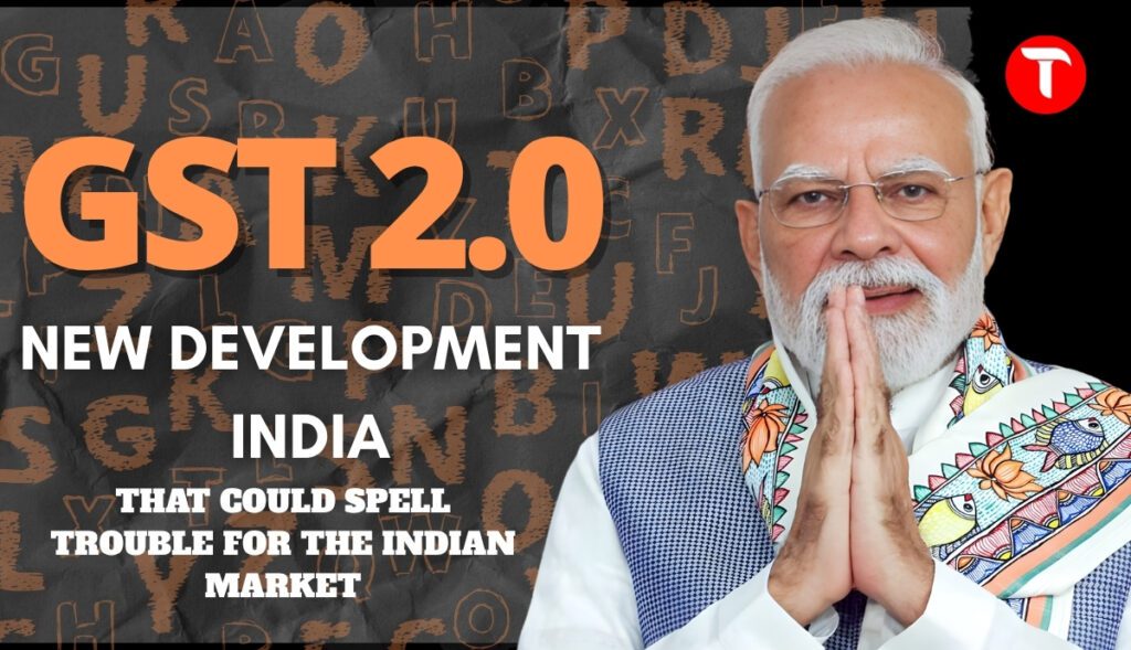 GST 2.0: A New Development That Could Spell Trouble for the Indian Market